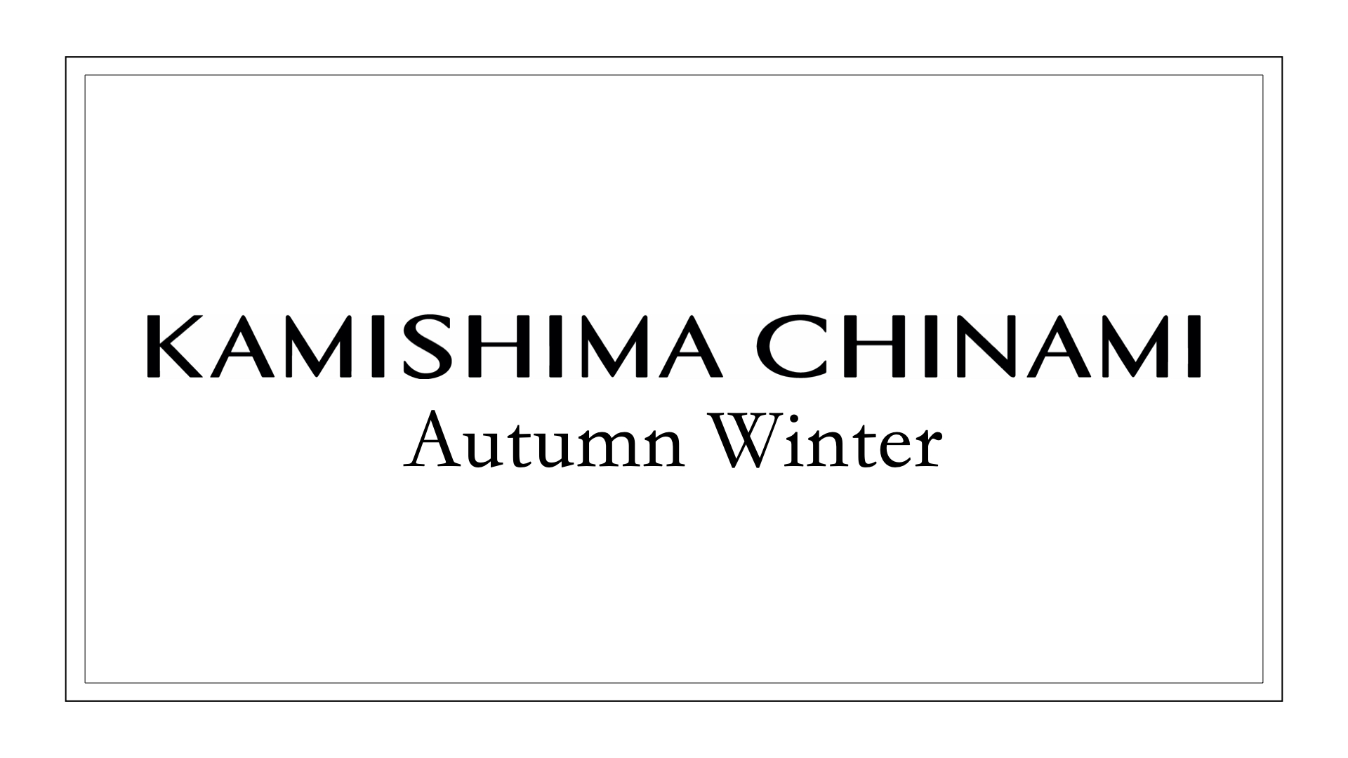KAMISHIMA CHINAMI Autumn Winter