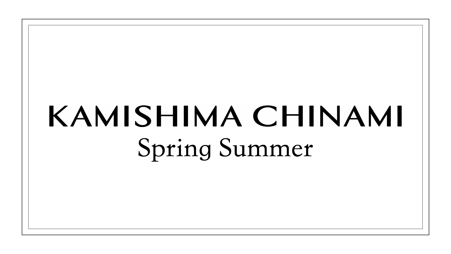 KAMISHIMA CHINAMI Spring Summer